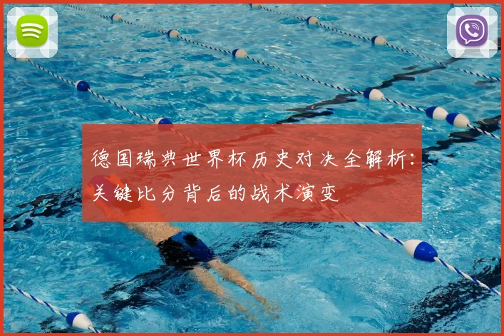 德国瑞典世界杯历史对决全解析：关键比分背后的战术演变